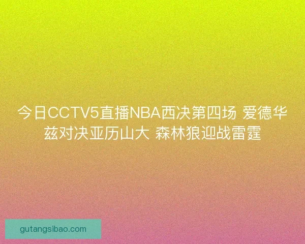 今日CCTV5直播NBA西决第四场 爱德华兹对决亚历山大 森林狼迎战雷霆